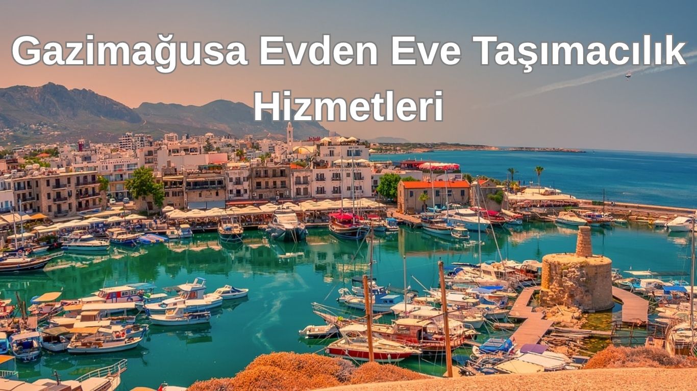 Gazimağusa Evden Eve Taşımacılık Hizmetleri