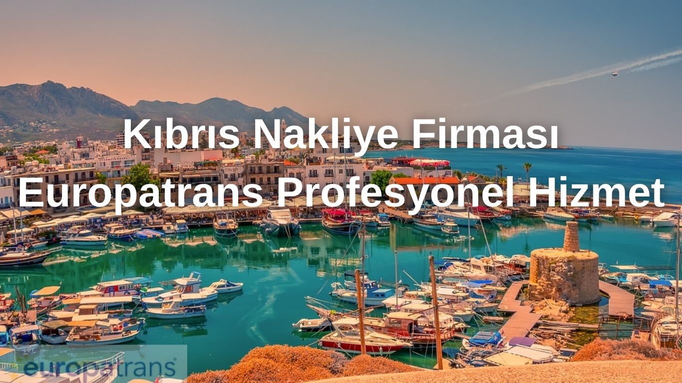 “Kıbrıs Nakliye Firması | Europatrans Profesyonel Hizmet”